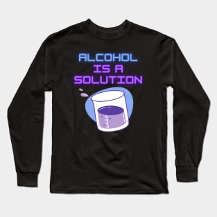 Alcohol Is A Solution Long Sleeve T-Shirt